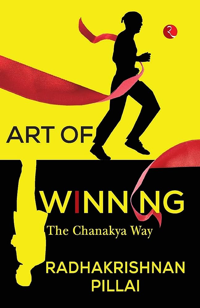 ART OF WINNING: THE CHANAKYA WAY By Radhakrishnan Pillai