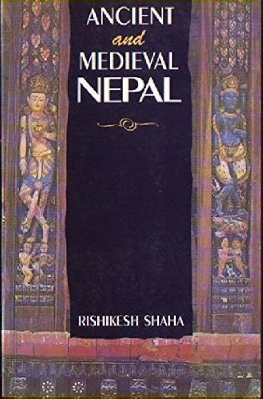 Ancient and Medieval Nepal by Rishikesh Shaha