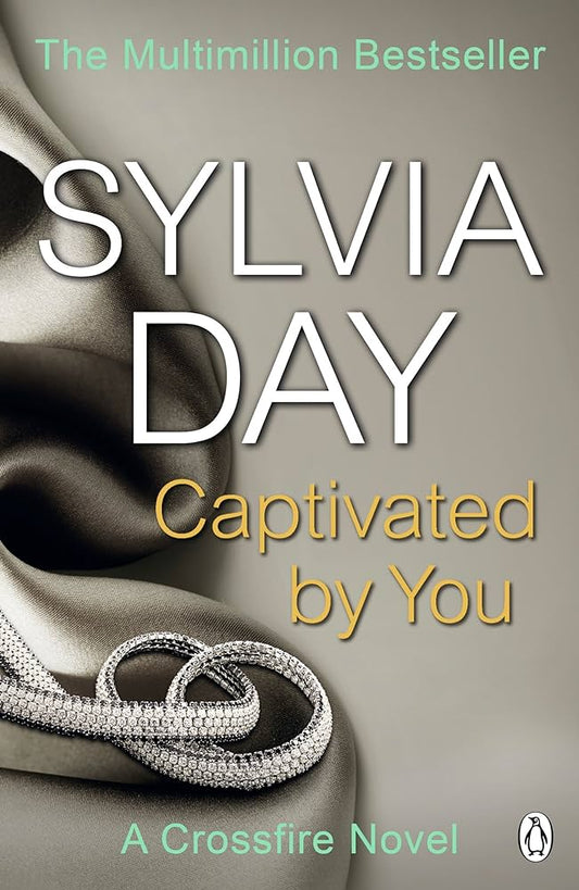 Captivated by You: A Crossfire Novel By Sylvia Day From No. 1 Sunday Times & internationally bestselling author of over twenty award-winning novels