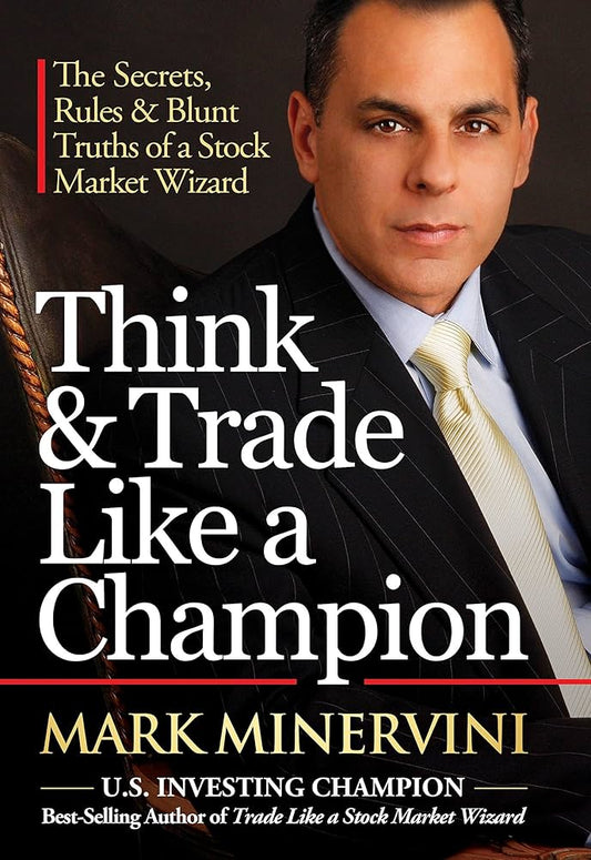 Think & Trade Like a Champion: The Secrets, Rules & Blunt Truths of a Stock Market Wizard by Mark Minervini