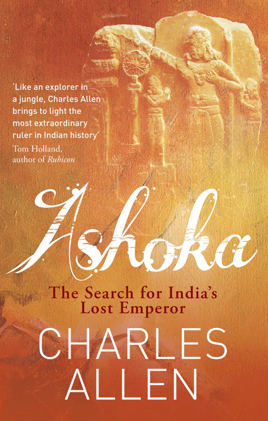 Ashoka: The Search for India's Lost Emperor By Charles Allen