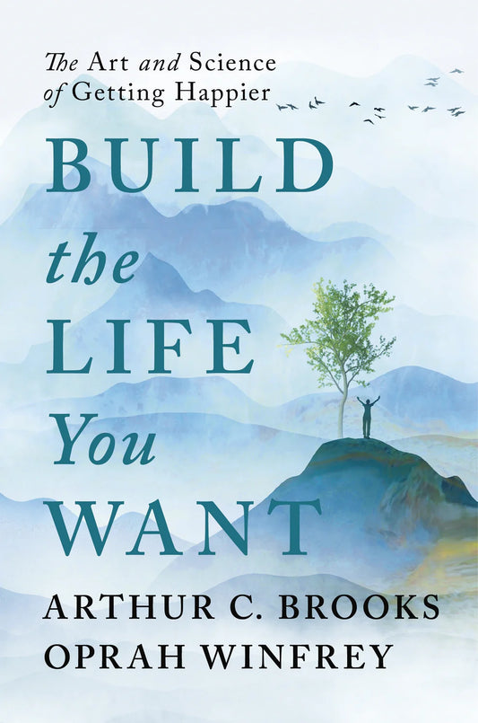 Build the Life You Want: The Art and Science of Getting Happier By Oprah Winfrey Arthur C Brooks From - THE INSTANT #1 NEW YORK TIMES BESTSELLER