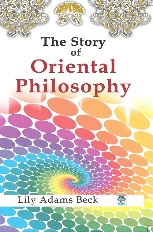 The Story of Oriental Philosophy by Lily Adams Beck