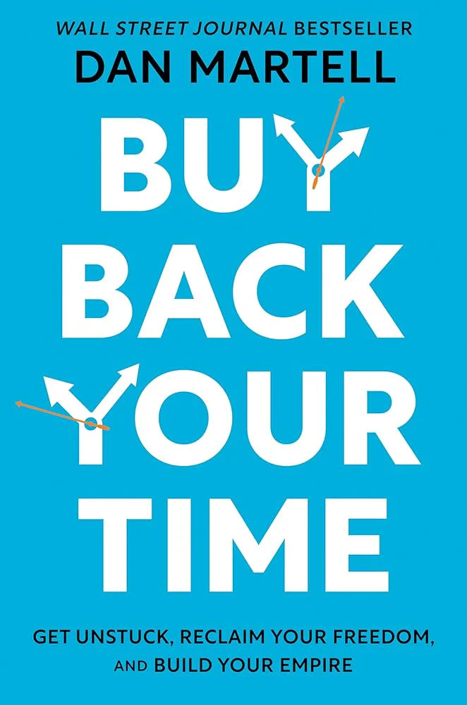 Buy Back Your Time: Get Unstuck, Reclaim Your Freedom, and Build Your Empire By Dan Martell