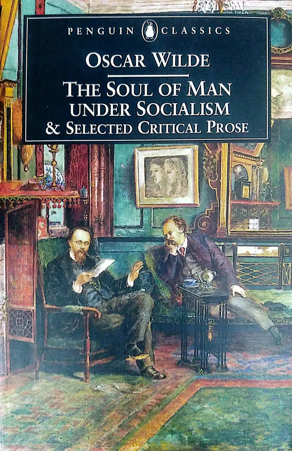 The Soul of Man Under Socialism and Selected Critical Prose By: Oscar Wilde