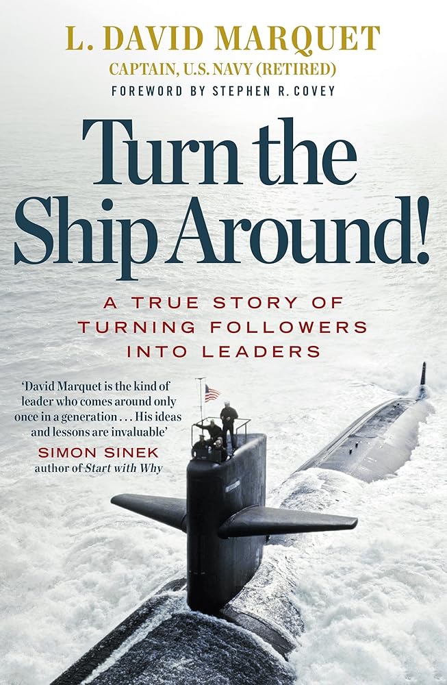Turn The Ship Around! By L. David Marquet & Stephen R. Covey