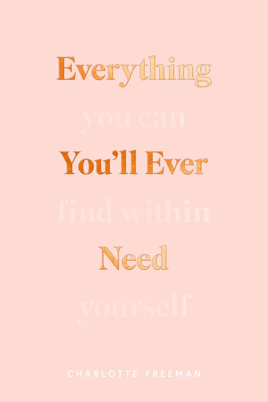 Everything You'll Ever Need: You Can Find Within Yourself By Charlotte Freeman