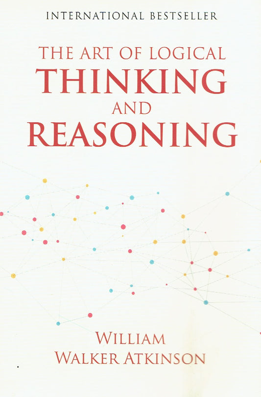 The Art Of Logical Thinking And Reasoning By William Walker Atkinson
