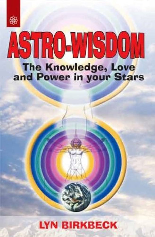 Astro-Wisdom: The Knowledge, Love and Power in Your Stars By Lyn Birkbeck