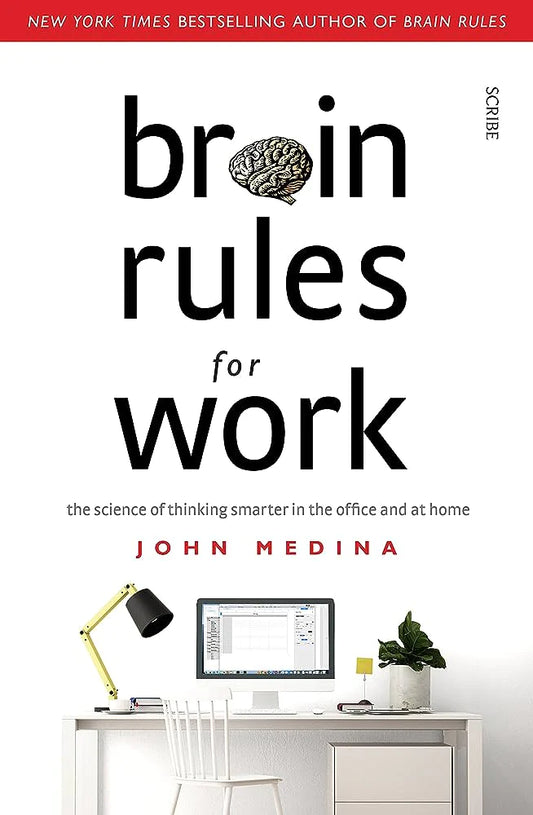Brain Rules for Work: the science of thinking smarter in the office and at home By John Medina