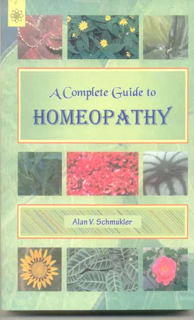 A Complete Guide to Homeopathy By Alan V. Schmukler
