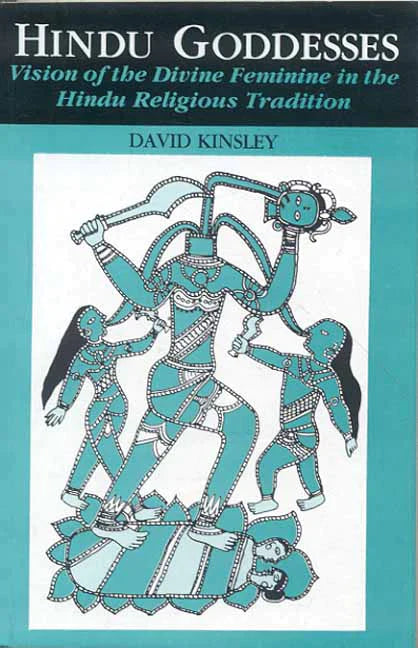 Hindu Goddesses: Vision of the Divine Feminine in the Hindu Religious Tradition By David Kinsley
