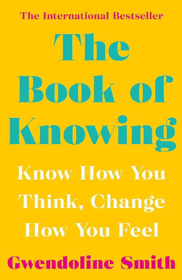 The Book of Knowing: Know How You Think, Change How You Feel By Gwendoline Smith