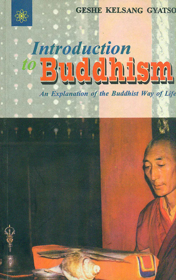 Introduction to Buddhism: An Explanation of the Buddhist Way of Life By Geshe Kelsang Gyatso