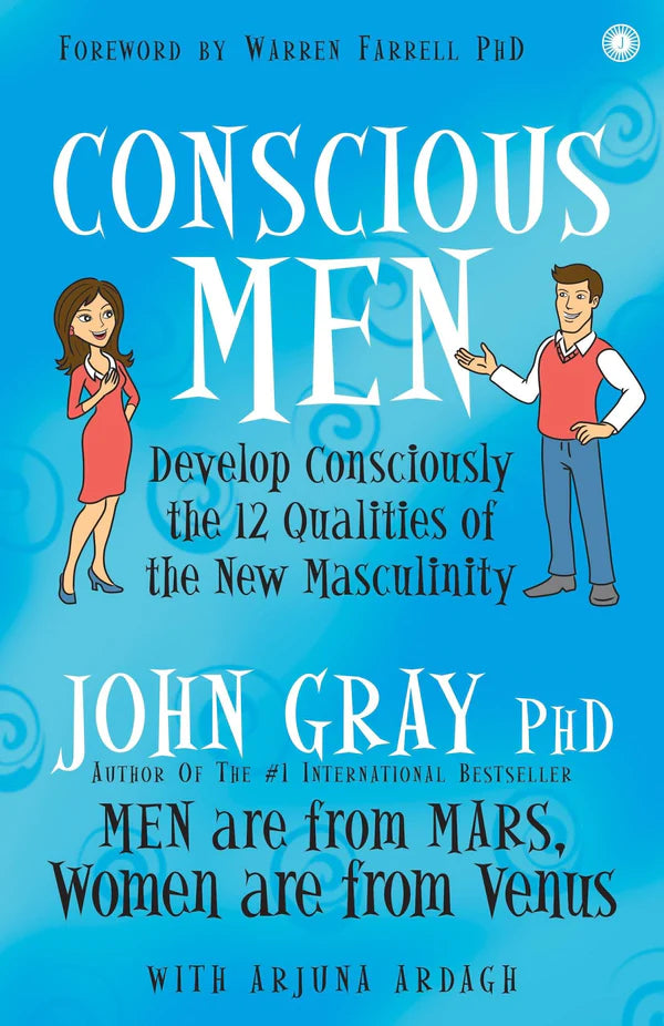 Conscious Men: Develop Consciously the 12 Qualities of the New Masculinity By John Gray, Arjuna Ardagh,