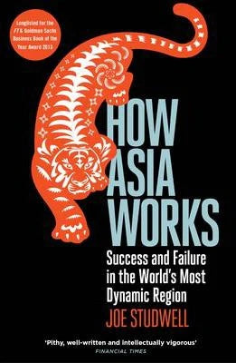 How Asia Works: Success and Failure in the World's Most Dynamic Region By Joe Studwell