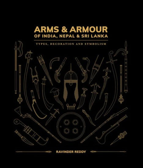 Arms & Armour of India, Nepal & Sri Lanka: Types, Decoration and Symbolism by Ravinder Reddy