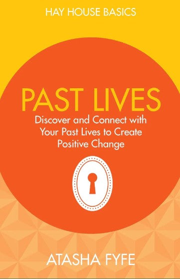 Past Lives: Discover and Connect with Your Past Lives to Create Positive Change by Atasha Fyfe