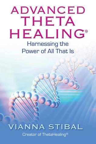 Advanced ThetaHealing: Harnessing the Power of All That Is by Vianna Stibal