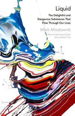 Liquid: The Delightful and Dangerous Substances That Flow Through Our Lives by Mark Miodownik