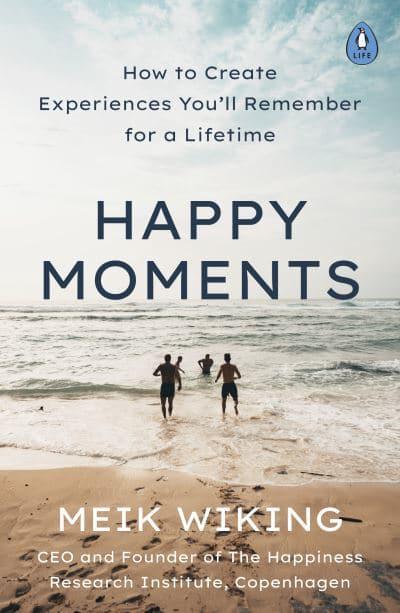 Happy Moments: How to Create Experiences You'll Remember for a Lifetime by Meik Wiking