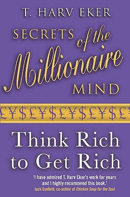 Secrets of the Millionaire Mind: Think Rich to Get Rich! by T. Harv Eker