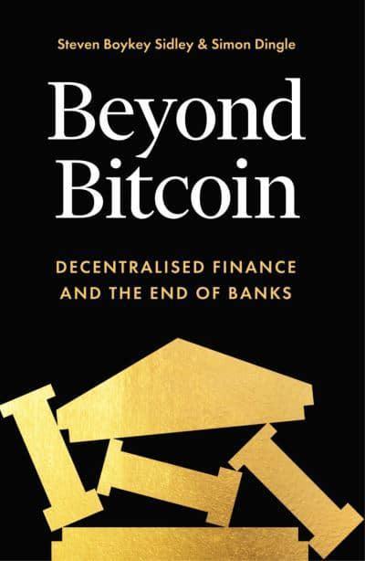 Beyond Bitcoin: Decentralized Finance and the End of Banks by Simon Dingle, Steven Boykey Sidley