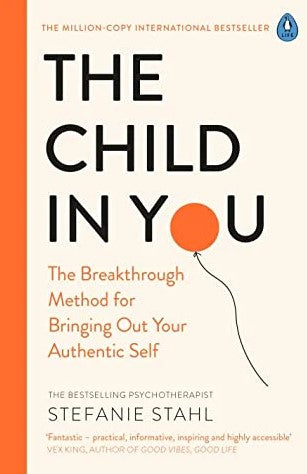 The Child In You: The Breakthrough Method for Bringing Out Your Authentic Self by Stefanie Stahl, Elisabeth Lauffer (Translator)