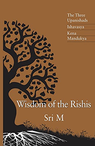Wisdom of the Rishis: The Three Upanishads: Ishavasya, Kena & Mandukya by Sri M.
