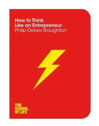 How to Think Like an Entrepreneur by Philip Delves Broughton, The School of Life