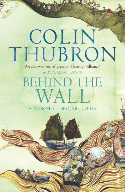 Behind the Wall: A Journey Through China by Colin Thubron