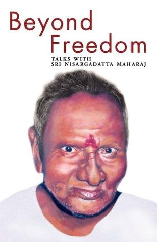 Beyond Freedom - Talks with Sri Nisargadatta Maharaj by Maria Jory (Editor)