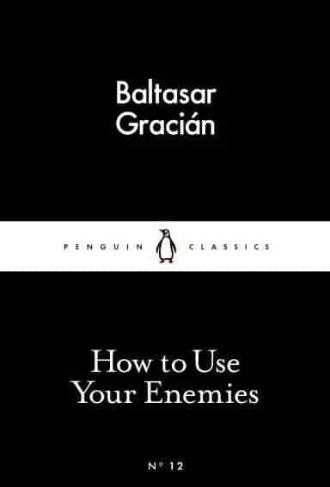How to Use Your Enemies by Baltasar Gracián, Jeremy Robbins (Translator)