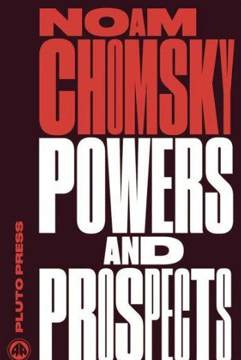 Powers and Prospects: Reflections on Human Nature and the Social Order by Noam Chomsky