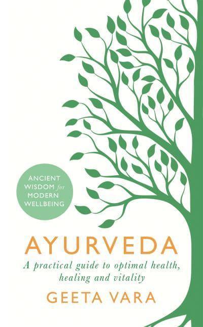 Ayurveda: Ancient Wisdom for Modern Wellbeing by Geeta Vara