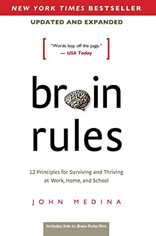 Brain Rules: 12 Principles for Surviving and Thriving at Work, Home, and School by John Medina