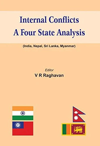 Internal Conflicts: A Four State Analysis (India - Nepal - Sri Lanka - Myanmar) by V.R. Raghavan