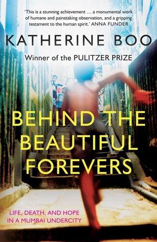 Behind the Beautiful Forevers: Life, Death, and Hope in a Mumbai Undercity by Katherine Boo