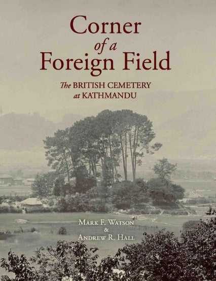 Corner of a Foreign Field : The British Cemetery at Kathmandu by Mark F. Watson , Andrew R. Hall