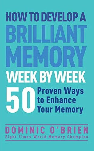 How to Develop a Brilliant Memory Week by Week by Dominic O'Brien