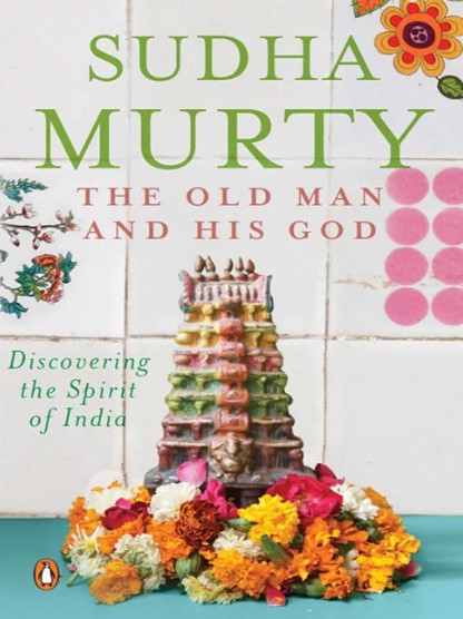 The Old Man And His God: Discovering the Spirit of India by Sudha Murty