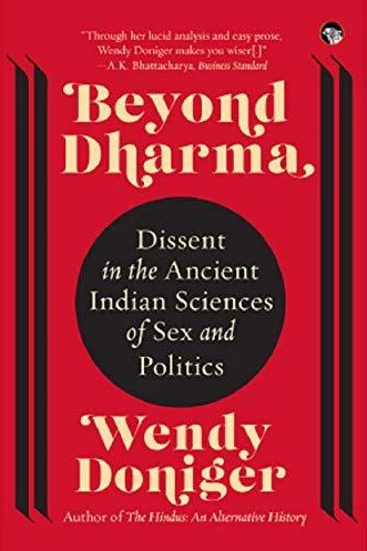 Beyond Dharma: Dissent in the Ancient Indian Sciences of Sex and Politics by Wendy Doniger