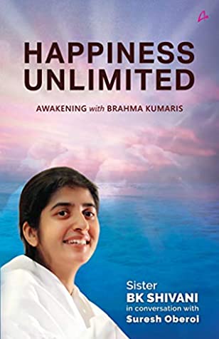 Happiness Unlimited : Awakening with the Brahma Kumaris by B.K. Shivani, Suresh Oberoi
