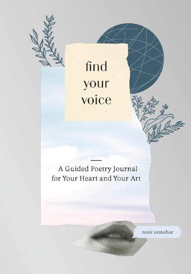 Find Your Voice: A Guided Poetry Journal for Your Heart and Your Art by Noor Unnahar