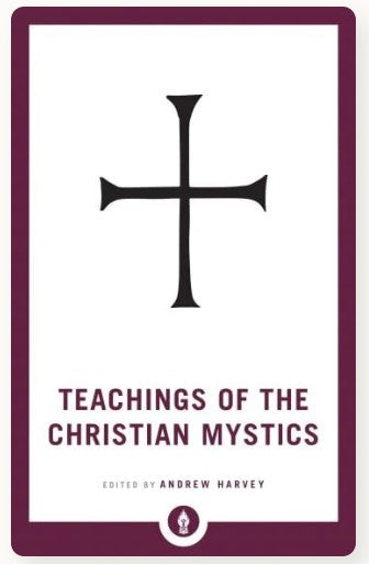 Teachings of the Christian Mystics by Andrew Harvey