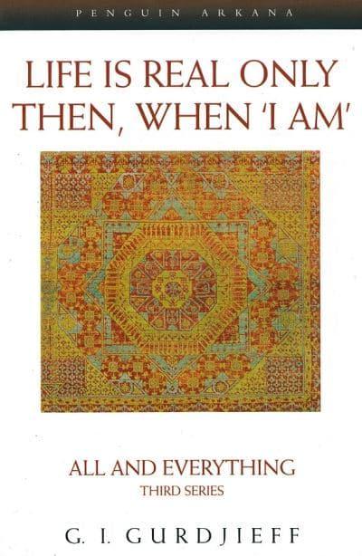 Life Is Real Only Then, When I Am: All and Everything by G.I. Gurdjieff