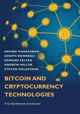 Bitcoin and Cryptocurrency Technologies: A Comprehensive Introduction by Arvind Narayanan, Joseph Bonneau, Edward Felten, Andrew Miller, Steven Goldfeder