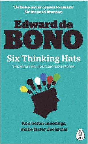Six Thinking Hats: The multi-million bestselling guide to running better meetings and making faster decisions by Edward de Bono