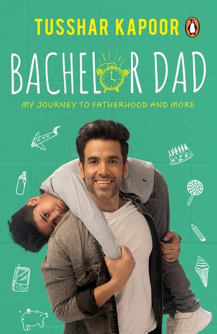 Bachelor Dad: My Journey to Fatherhood and More by Tusshar Kapoor