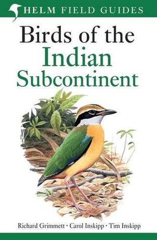 Birds of the Indian Subcontinent: India, Pakistan, Sri Lanka, Nepal, Bhutan, Bangladesh and the Maldives by Richard Grimmett, Carol Inskipp, Tim Inskipp